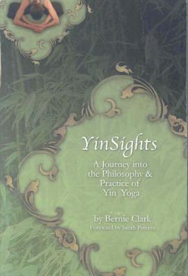 Yinsights: A Journey Into the Philosophy & Practice of Yin Yoga By Bernie Clark Cover Image
