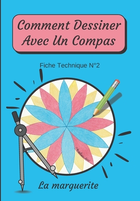 Comment Dessiner Avec Un Compas Fiche Technique N°2 La marguerite: Apprendre à Dessiner Pour Enfants de 6 ans Dessin Au Compas Cover Image