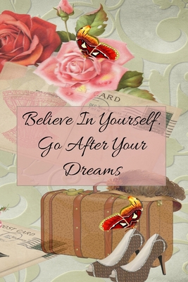 Believe in Yourself. Go After Your Dreams: Inspirational College Ruled Notebook - Getting Ready By Village Journals &. Notebooks Cover Image