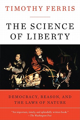 The Science of Liberty: Democracy, Reason, and the Laws of Nature By Timothy Ferris Cover Image