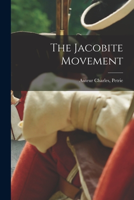 The Jacobite Movement By Charles (1895- Sir) Petrie (Created by) Cover Image