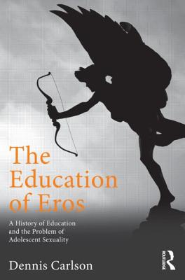 The Education of Eros: A History of Education and the Problem of Adolescent Sexuality (Studies in Curriculum Theory) By Dennis L. Carlson Cover Image