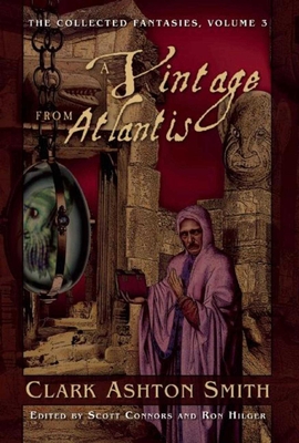 A Vintage from Atlantis: The Collected Fantasies, Vol. 3 (Collected Fantasies of Clark Ashton Smith) Cover Image