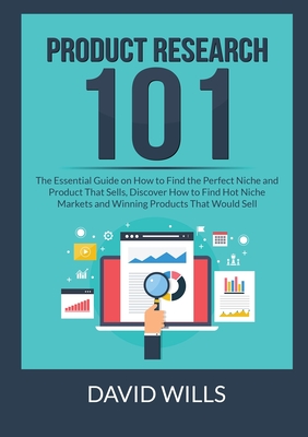 Product Research 101: The Essential Guide on How to Find the Perfect Niche and Product That Sells, Discover How to Find Hot Niche Markets an Cover Image