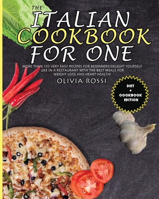 The Italian Cookbook for One: More than 120 Very Easy Recipes for Beginners! Delight yourself like in a restaurant with the best meals for weight lo Cover Image