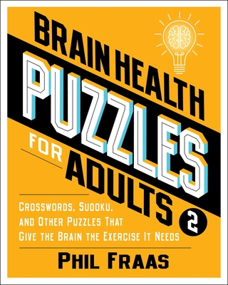 Brain Health Puzzles for Adults 2: Crosswords, Sudoku, and Other Puzzles That Give the Brain the Exercise It Needs Cover Image