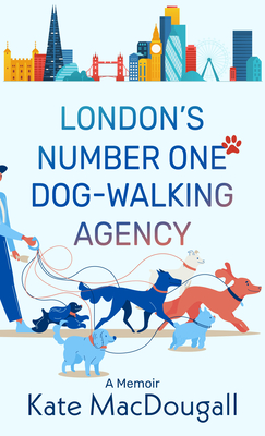 London's Number One Dog-Walking Agency: A Memoir By Kate Macdougall Cover Image
