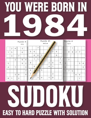 You Were Born In 1984: Sudoku Book: Sudoku Puzzle Book For Adults & Seniors With Solutions Of Puzzles-One Puzzle In Per Page By H. M. Cote Publishing Cover Image