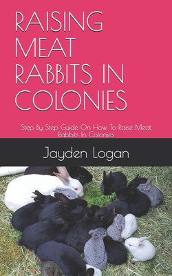 Raising Meat Rabbits in Colonies: Step By Step Guide On How To Raise Meat Rabbits In Colonies