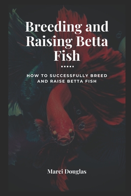 Breeding and Raising Betta Fish: How to Successfully Breed and Raise Betta Fish Cover Image