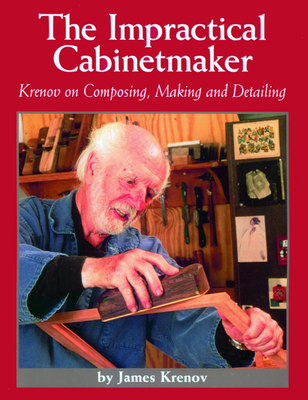 The Impractical Cabinetmaker: Krenov on Composing, Making, and Detailing By James Krenov Cover Image
