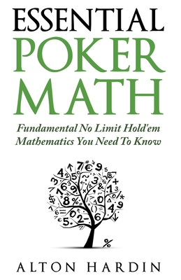 Essential Poker Math: Fundamental No Limit Hold'em Mathematics You Need To Know By Alton Hardin Cover Image