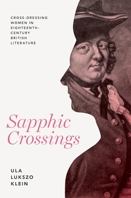Sapphic Crossings: Cross-Dressing Women in Eighteenth-Century British Literature By Ula Lukszo Klein Cover Image