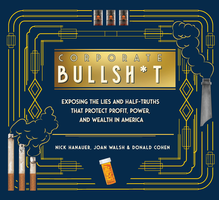 Corporate Bullsh*t: Exposing the Lies and Half-Truths That Protect Profit, Power, and Wealth in America By Nick Hanauer, Joan Walsh, Donald Cohen Cover Image