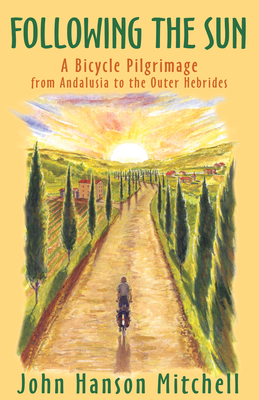 Following the Sun: A Bicycle Pilgrimage from Andalusia to the Outer Hebrides By John Hanson Mitchell Cover Image