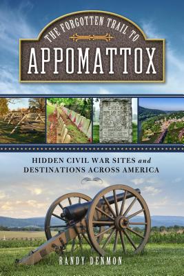 The Forgotten Trail to Appomattox: Hidden Civil War Sites and Destinations Across America Cover Image