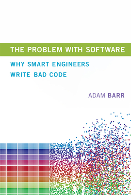 The Problem with Software: Why Smart Engineers Write Bad Code