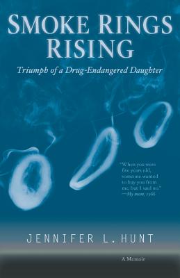 Smoke Rings Rising: Triumph of a Drug-Endangered Daughter By Jennifer L. Hunt, Curt Pesmen (Editor), Duane Stapp (Cover Design by) Cover Image