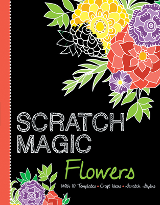 Scratch Magic Flowers: with 10 Templates, Craft Ideas, and Scratch Stylus