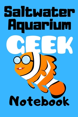 Saltwater Aquarium Geek Notebook: Customized Marine Aquarium Logging Book, Great For Tracking, Scheduling Routine Maintenance, Including Water Chemist