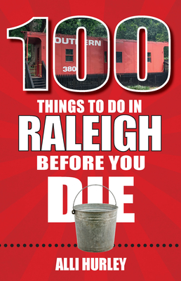 100 Things to Do in Raleigh Before You Die (100 Things to Do Before You Die) By Alli Hurley Cover Image