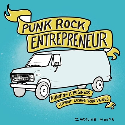 Punk Rock Entrepreneur: Running a Business Without Losing Your Values: Running a Business Without Losing Your Values (Punx) By Caroline Moore Cover Image