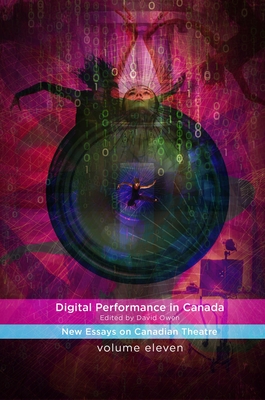 Digital Performance in Canada: New Essays on Canadian Theatre in English Cover Image