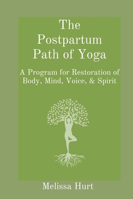 The Postpartum Path of Yoga: A Program for Restoration of Body, Mind, Voice, & Spirit By Melissa Hurt Cover Image