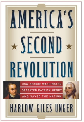 America's Second Revolution: How George Washington Defeated Patrick Henry and Saved the Nation By Harlow Giles Unger Cover Image