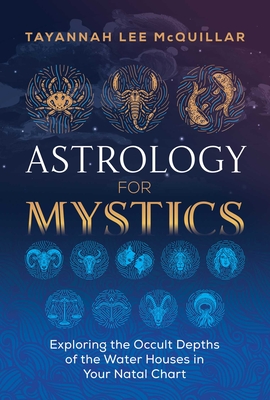 Astrology for Mystics: Exploring the Occult Depths of the Water Houses in Your Natal Chart By Tayannah Lee McQuillar Cover Image