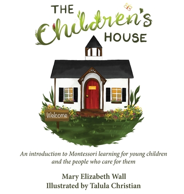 The Children's House: An introduction to Montessori learning for young children and the people who care for them Cover Image
