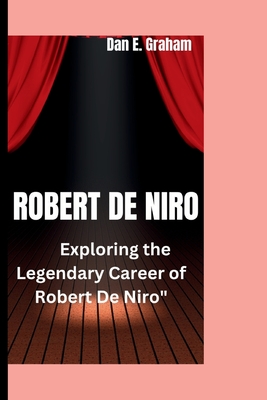 Cover for Robert de Niro: Exploring the Legendary Career of Robert De Niro"