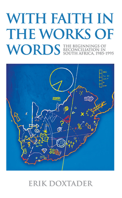 With Faith in the Works of Words: The Beginnings of Reconciliation in South Africa, 1985–1995 (Rhetoric & Public Affairs) By Erik Doxtader Cover Image