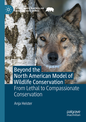 Beyond the North American Model of Wildlife Conservation: From Lethal to Compassionate Conservation (Palgrave MacMillan Animal Ethics) Cover Image