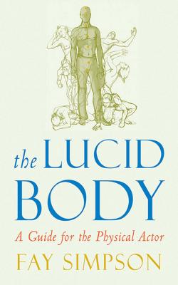 The Lucid Body: A Guide for the Physical Actor By Fay Simpson, Michael Howard (Foreword by) Cover Image