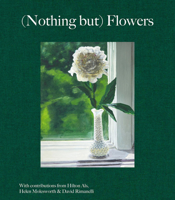 (Nothing But) Flowers By Hilton Als (Text by (Art/Photo Books)), David Rimanelli (Text by (Art/Photo Books)), Helen Molesworth (Text by (Art/Photo Books)) Cover Image