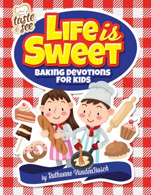 Life Is Sweet: 12 Baking Devotions for Kids (Taste & See #1) By Ruthanne Vandenbosch Cover Image