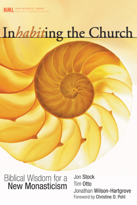 Inhabiting the Church (New Monastic Library: Resources for Radical Discipleship #2) By Jon R. Stock, Tim Otto, Jonathan Wilson-Hartgrove Cover Image