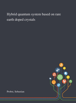 Hybrid Quantum System Based on Rare Earth Doped Crystals By Sebastian Probst Cover Image