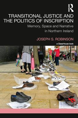 Transitional Justice and the Politics of Inscription: Memory, Space and Narrative in Northern Ireland By Joseph S. Robinson Cover Image