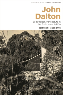 John Dalton: Subtropical Modernism and the Turn to Environment in Australian Architecture By Elizabeth Musgrave, Tom Avermaete (Editor), Janina Gosseye (Editor) Cover Image