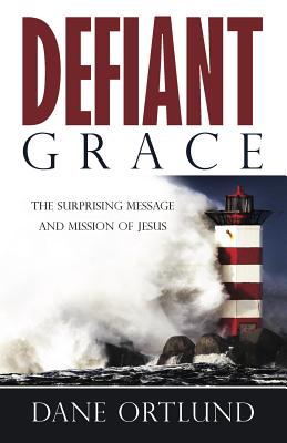 Defiant Grace: The Suprising Message and Mission of Jesus Cover Image
