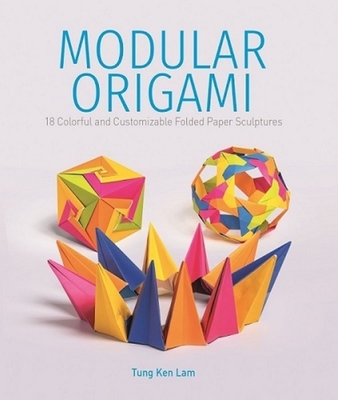 Modular Origami: 18 Colorful and Customizable Folded Paper Sculptures Cover Image