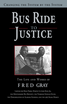 Bus Ride to Justice (Revised Edition): Changing the System by the System, the Life and Works of Fred Gray