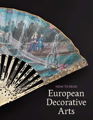 How to Read European Decorative Arts (The Metropolitan Museum of Art - How to Read) By Daniëlle O. Kisluk-Grosheide Cover Image