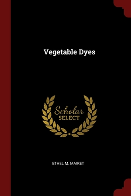 Vegetable Dyes By Ethel M. Mairet Cover Image