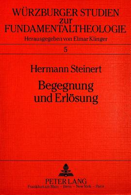 Begegnung Und Erloesung: Der Mensch ALS Soteriologisches Wesen - Das Existenzproblem Bei Martin Buber (Wuerzburger Studien Zur Fundamentaltheologie #5) By Hermann Steinert Cover Image