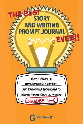 The Best Story and Writing Prompt Journal Ever, Grades 5-6: Story Prompts, Brainstorming Exercises, and Prewriting Techniques to Inspire Young Creativ By Grammaropolis Cover Image
