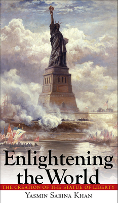 Enlightening the World: The Creation of the Statue of Liberty By Yasmin Sabina Khan Cover Image
