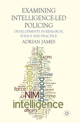 Examining Intelligence-Led Policing: Developments in Research, Policy and Practice By A. James Cover Image